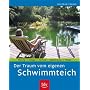 Der Traum vom eigenen Schwimmteich: Planung - Anlage - Technik - Bepflanzung - Pflege