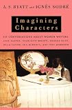 Imagining Characters: Six Conversations About Women Writers: Jane Austen, Charlotte Bronte, George Eli ot, Willa Cather, Iris Murdoch, and Toni Morrison (Vintage)