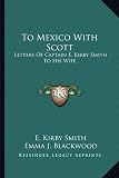 To Mexico With Scott: Letters Of Captain E. Kirby Smith To His Wife