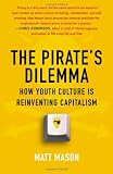 The Pirates Dilemma: How Youth Culture Is Reinventing Capitalism