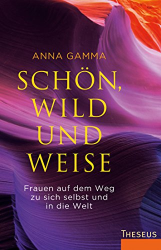 Schön, wild und weise: Frauen auf dem Weg zu sich selbst und in die Welt. (German Edition)
