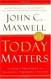 Today Matters: 12 Daily Practices to Guarantee Tomorrows Success (Maxwell, John C.)