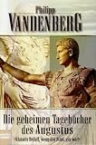 Die geheimen Tageb&uuml;cher des Augustus - 'Klatscht Beifall, wenn das St&uuml;ck gut war'. - Philipp Vandenberg