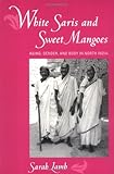 White Saris and Sweet Mangoes: Aging, Gender, and Body in North India