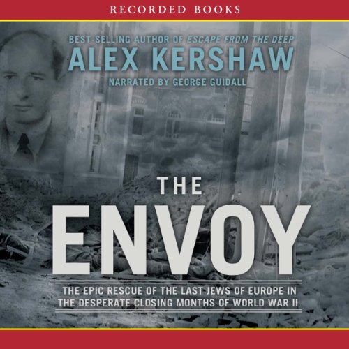 The Envoy: The Epic Rescue of the Last Jews of Europe in the Desperate Closing Months of World War II The Envoy: The Epic Rescue of the Last Jews of Europe in the Desperate Closing Months of World War II