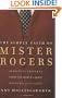 The Simple Faith of Mr. Rogers: Spiritual Insights from the World's Most Beloved Neighbor