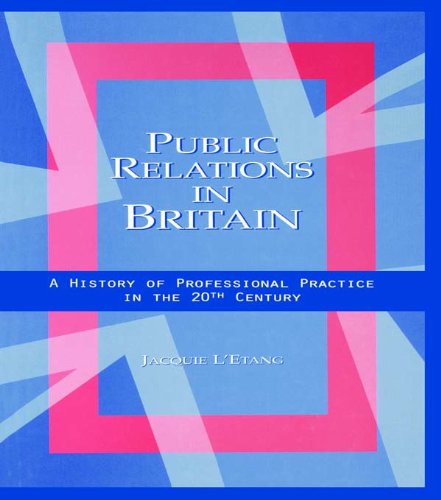 Public Relations in Britain: A History of Professional Practice in the Twentieth Century