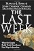 The Last Week: What the Gospels Really Teach About Jesus's Final Days in Jerusalem