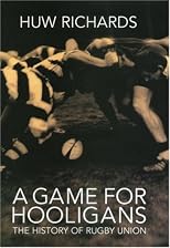 A Game for Hooligans: A History of Rugby Union