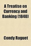 A Treatise on Currency and Banking