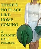 Theres No Place Like Homecoming: A Dorothy Gale Prequel (The New Wizard Of Oz)