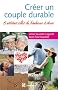 Cr�er un couple durable - 5 notions cl�s du bonheur � deux
