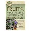 How to Grow Fruits, Vegetables & Houseplants Without Soil: The Secrets of Hydroponic Gardening Revealed (Back-To-Basics)