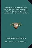 Sermons for Some of the Principal Festivals and Fasts of the Church; And on Christian Doctrine and Duty
