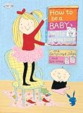 How to Be a Baby . . . by Me, the Big Sister (How To Series)