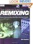 The Complete Guide to Remixing: Produce Professional Dance-Floor Hits on Your Home Computer