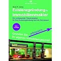 Existenzgr�ndung f�r Immobilienmakler: Ein umfassender Praxisratgeber f�r Ihre Existenzgr�ndung und die Zeit danach