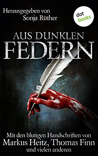 Aus dunklen Federn: Mit den blutigen Handschriften von Markus Heitz, Thomas Finn und vielen anderen (German Edition)