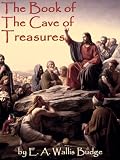 The Book of the Cave of Treasures: A History of the Patriarchs and the Kings, their Successors from the Creation to the Crucifixion of Christ