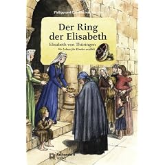 Der Ring der Elisabeth: Elisabeth von Th�ringen. Ihr Leben f�r Kinder erz�hlt
