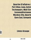Quartier D'Affaires: La Part-Dieu, Loop, Antars-Technoparc, Wall Street, Euromditerrane, Moskva-City, Quartier Gare Sud, Europole-