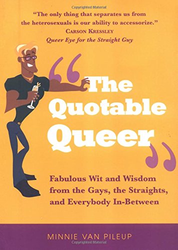the quotable queer fabulous wit and wisdom from the gays the straight and everybody in between