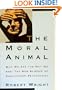 The Moral Animal: Why We Are The Way We Are:  The New Science of Evolutionary