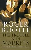 The Trouble with Markets: Saving Capitalism From Itself