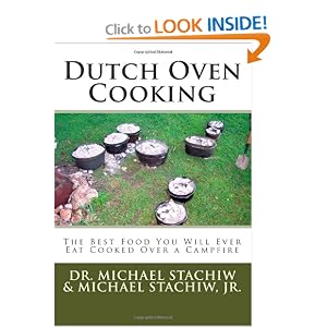 Dutch Oven Cooking: The Best Food You Will Ever Eat Cooked Over a Camp Fire