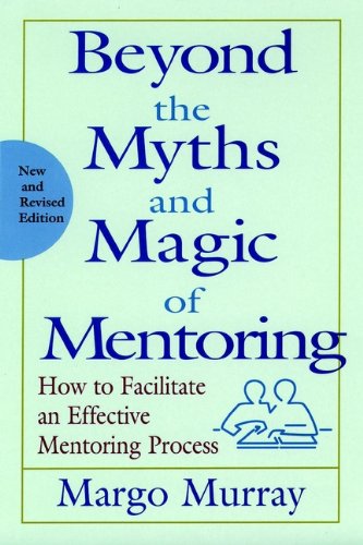 Beyond the Myths and Magic of Mentoring: How to Facilitate an Effective Mentoring Process (Jossey-Bass Management)