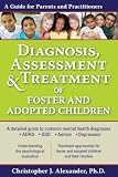 Diagnosis, Assessment, and Treatment of Foster and Adopted Children; A Guide for Parents and Practitioners