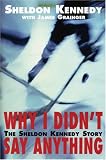Why I Didn`t Say Anything: The Sheldon Kennedy Story