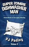 Super Zombie Dishwasher Man and the Wrath of Thoroughly Chilled Boy (The Adventures of Super Zombie Dishwasher Man Book 2)