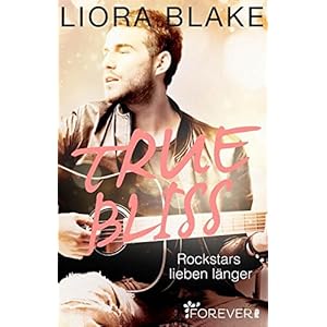 True Bliss: Rockstars lieben länger (True-Rockstars-Reihe 2)