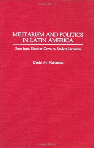 Militarism and Politics in Latin America: Peru from Sanchez Cerro to Sendero Luminoso (Contributions in Military Studies) On Sale