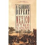 a glorious defeat mexico and its war with the united states