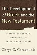 Development of Greek and the New Testament, The: Morphology, Syntax, Phonology, and Textual Transmission