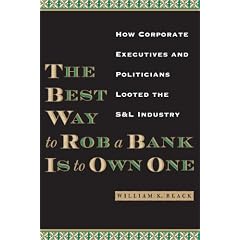 The Best Way to Rob a Bank Is to Own One: How Corporate Executives and Politicians Looted the S&L Industry