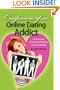 Confessions of An Online Dating Addict: A True Account of Dating and Relating in the Internet Age