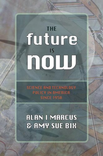 The Future Is Now: Science And Technology Policy in America Since 1950