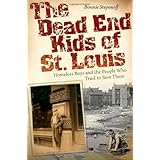 the dead end kids of st louis homeless boys and the people who tried to save them