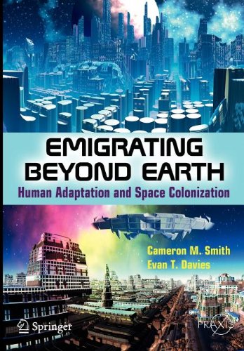 Emigrating Beyond Earth: Human Adaptation and Space Colonization (Springer Praxis Books)