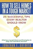 How To Sell Homes in a Tough Market: 25 Successful Tips Every Realtor Should Know. Hilarious Laugh-Out-Loud Examples to Help You Sell More Houses!