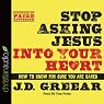 Stop Asking Jesus Into Your Heart: How to Know for Sure You Are Saved