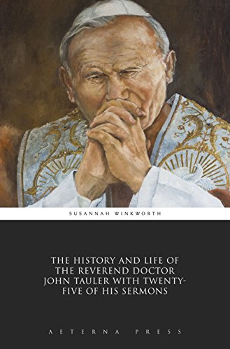 The History and Life of the Reverend Doctor John Tauler with Twenty-Five of his Sermons (Illustrated)
