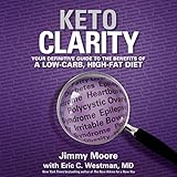 Keto Clarity: Your Definitive Guide to the Benefits of a Low-Carb, High-Fat Diet Keto Clarity: Your Definitive Guide to the Benefits of a Low-Carb, High-Fat Diet