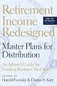 Retirement Income Redesigned: Master Plans for Distribution: An Adviser's Guide for Funding Boomers' Best Years