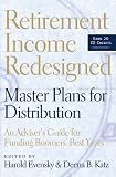 Retirement Income Redesigned: Master Plans for Distribution: An Advisers Guide for Funding Boomers Best Years