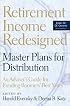 Retirement Income Redesigned: Master Plans for Distribution: An Adviser's Guide for Funding Boomers' Best Years