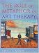 The Role of Metaphor in Art Therapy: Theory, Method, and Experience